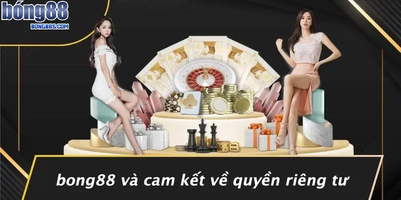 QUYỀN RIÊNG TƯ 1 BONG88 Và Cam Kết Về Quyền Riêng Tư