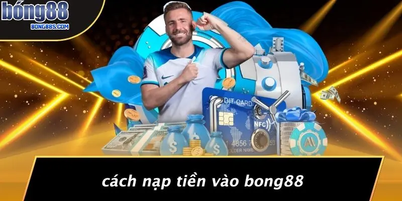 TÀI XỈU BONG88 3 Cách Nạp Tiền Vào BONG88