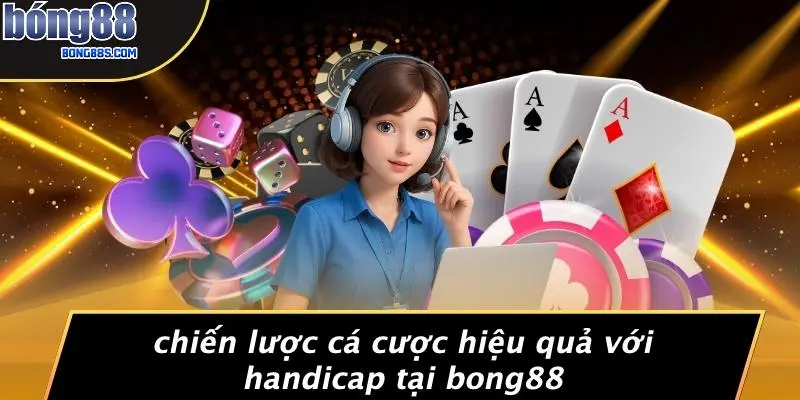 Handicap Là Gì: Giải Thích Đơn Giản Về Kèo Cược Thể Thao 5 Chiến Lược Cá Cược Hiệu Quả Với Handicap Tại BONG88