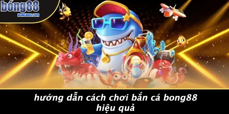 BẮN CÁ BONG88 3 Hướng Dẫn Cách Chơi Bắn Cá BONG88 Hiệu Quả