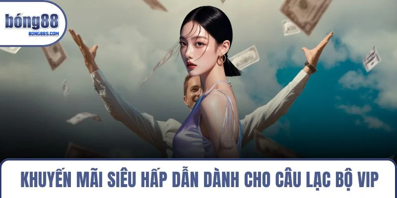 Trang chủ 22 Khuyến mãi siêu hấp dẫn dành cho câu lạc bộ VIP