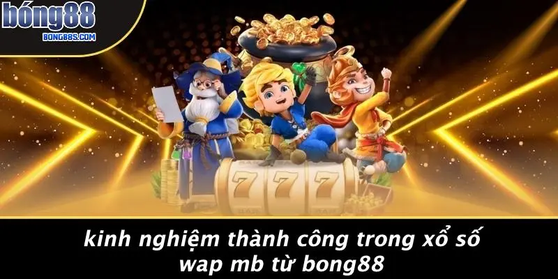 Kinh Nghiệm Thành Công Trong Xổ Số Wap Mb Từ BONG88