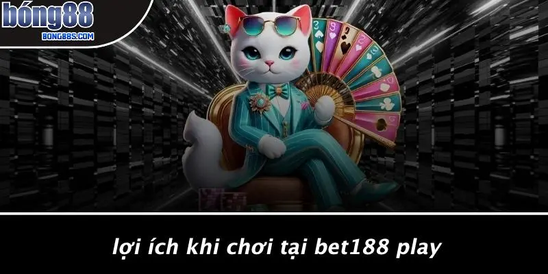Lợi Ích Khi Chơi Tại Bet188 Play