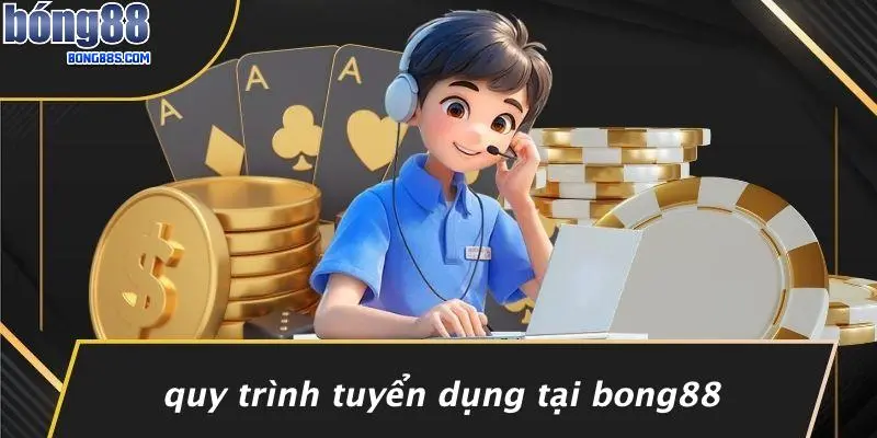 TUYỂN DỤNG BONG88 4 Quy Trình Tuyển Dụng Tại BONG88