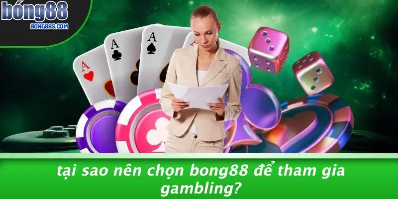 Tại Sao Nên Chọn BONG88 Để Tham Gia Gambling?