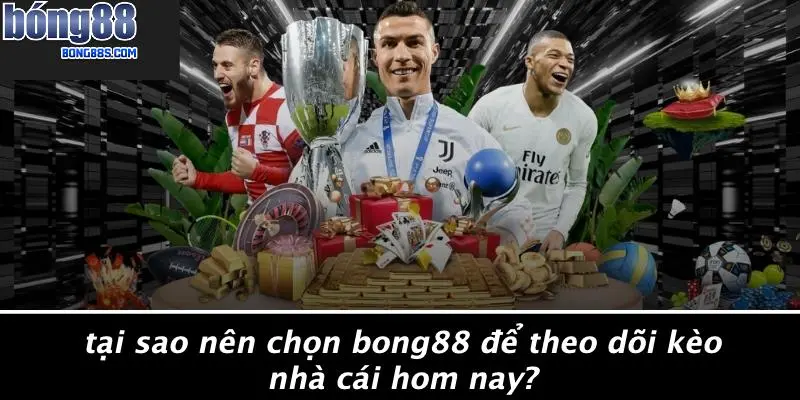 Kèo Nhà Cái Hom Nay: Cơ Hội Cá Cược Hấp Dẫn Tại BONG88 4 Tại Sao Nên Chọn BONG88 Để Theo Dõi Kèo Nhà Cái Hom Nay?