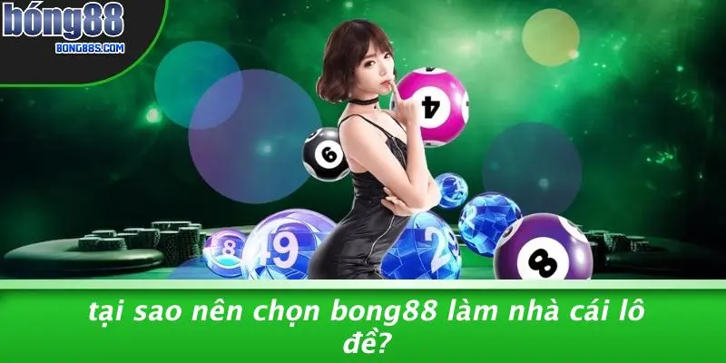 Tại Sao Nên Chọn BONG88 Làm Nhà Cái Lô Đề?