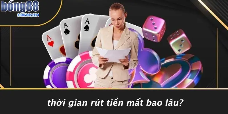RÚT TIỀN BONG88 2 Thời Gian Rút Tiền Mất Bao Lâu?